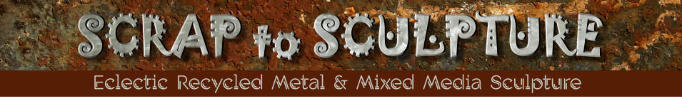 SCRAP to SCULPTURE Eclectic  Recycled  Metal  &  Mixed  Media  Sculpture
